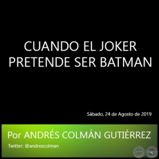 CUANDO EL JOKER PRETENDE SER BATMAN - Por ANDRS COLMN GUTIRREZ - Sbado, 24 de Agosto de 2019